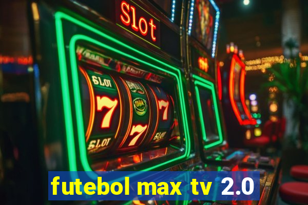 futebol max tv 2.0